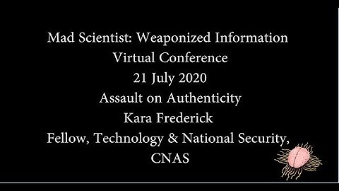 2.07 MadSci Weaponized Information: Assault on Authenticity - Kara Frederick, CNAS