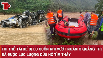 Thi thể tài xế bị lũ cuốn khi vượt ngầm ở Quảng Trị đã được lực lượng cứu hộ tìm thấy