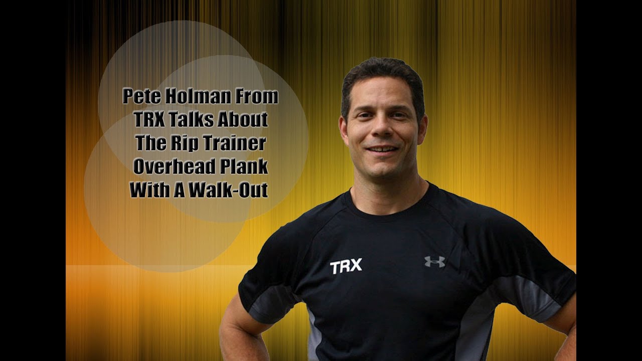 Pete Holman From TRX Talks About The Rip Trainer Overhead Plank With Walk-Out