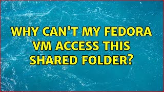Why can't my Fedora VM access this shared folder? (2 Solutions!!)