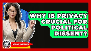 Why Is Privacy Crucial For Political Dissent? - Learn About Libertarianism