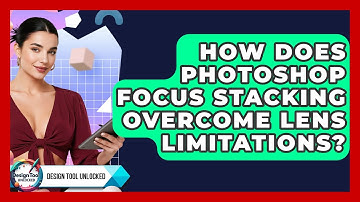 How Does Photoshop Focus Stacking Overcome Lens Limitations? - Design Tool Unlocked