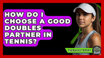 How Do I Choose A Good Doubles Partner In Tennis? - The Racket Xpert