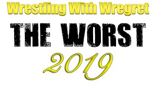 The Worst of Wrestling in 2019 | Wrestling With Wregret