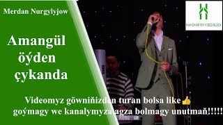 Merdan Nurgylyjow Amangül öýden çykanda