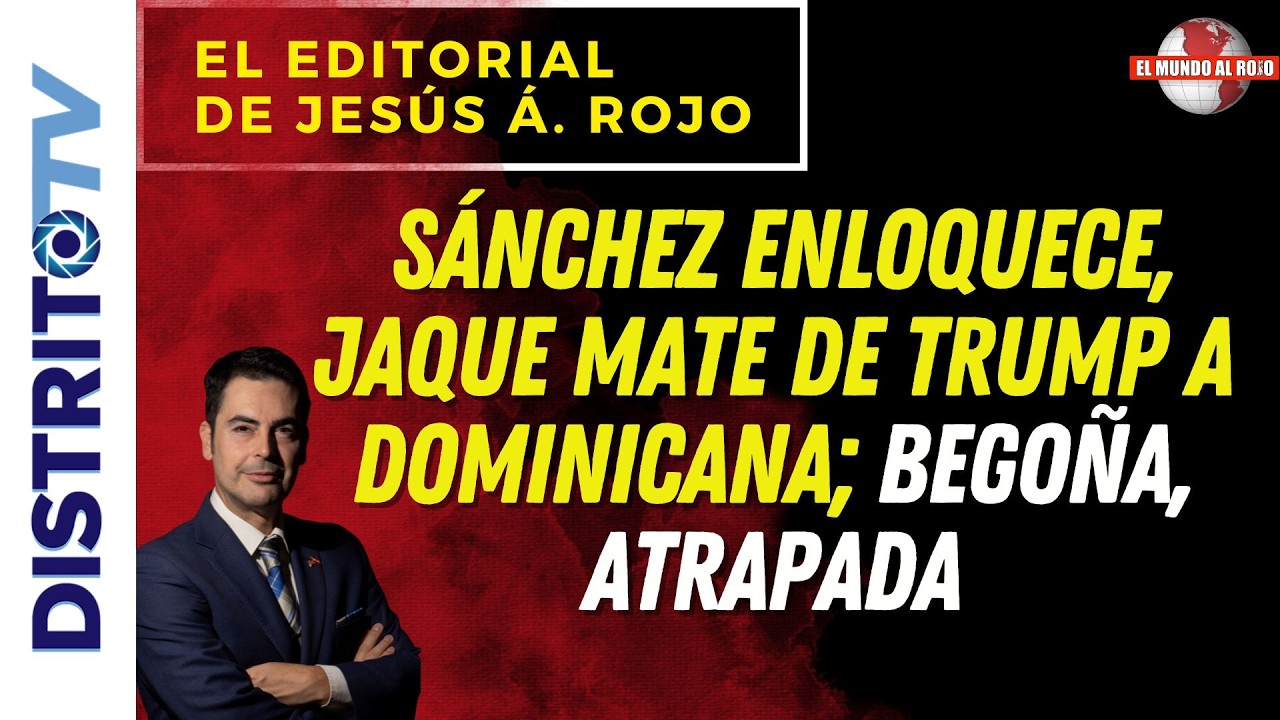 🔴EDITORIAL DEL DÍA🔴 SÁNCHEZ ENLOQUECE, JAQUE MATE DE TRUMP A DOMINICANA; BEGOÑA, ATRAPADA