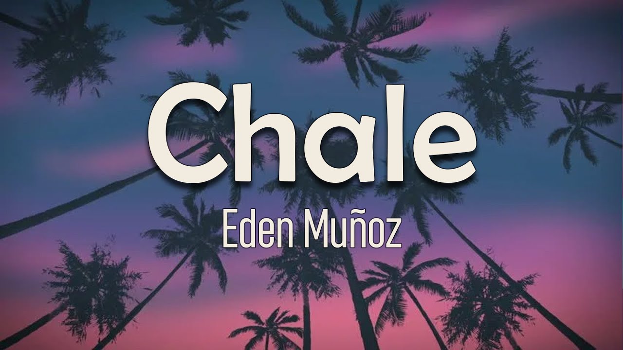 Eden Muñoz - Chale (Letra) | Me anda faltando una peda, ¿quién jala conmigo?
