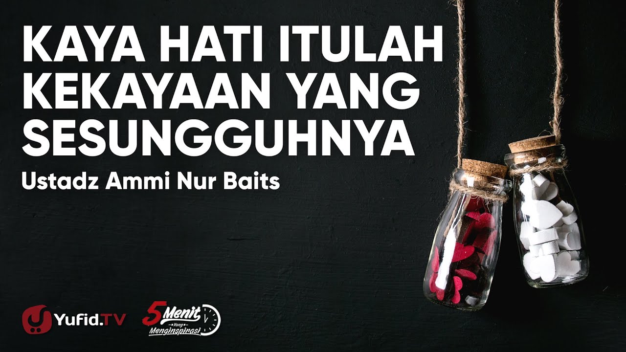 Kaya Hati Itulah Kekayaan yang Sesungguhnya - Ustadz Ammi Nur Baits - 5