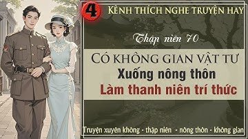 Tập 4 : Thập niên 70 có không gian vật tư xuống nông thôn làm thanh niên trí thức