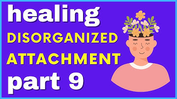 Healing Disorganized Attachment - Part 9 (Fearful Avoidant Attachment)