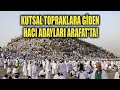 KUTSAL TOPRAKLARA GİDEN HACI ADAYLARI ARAFAT