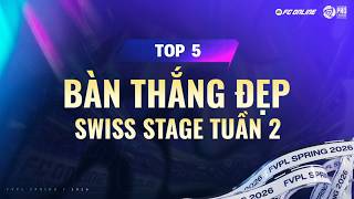 Top 5 Bàn Thắng Đẹp Swiss Stage Tuần 2 Fvpl Spring 2026