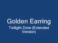 Golden earringtwilight zone extended version.