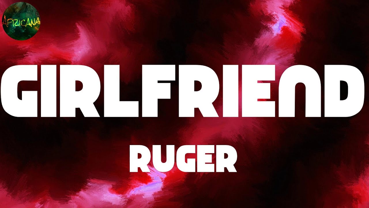 Ruger, "Girlfriend" (Lyrics) YouTube