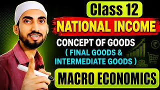Class 12 Macro Economics | Concept Of Final Goods & Intermediate Goods | Part 2 |