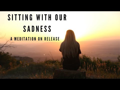 Sitting with our Sadness: A meditation for letting go. Calming, relaxing, peaceful.