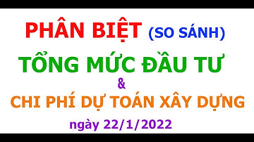 Phân Biệt Tổng Mức Đầu Tư và Dự Toán Xây Dựng Công Trình năm 2022