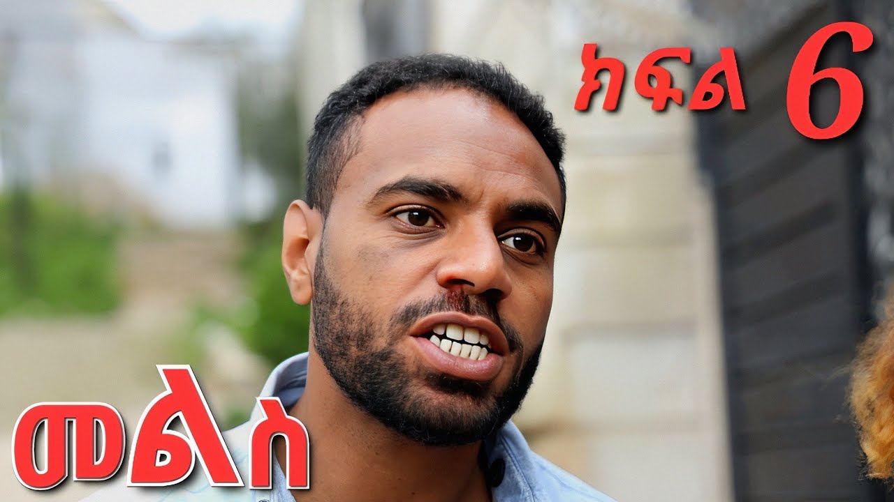 መልስ ክፍል 6 mels ethiopian  serios amharik movie  part 6