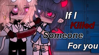 If I Killed Someone For You || GLMV || Resimi