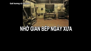 NHỚ GÓC BẾP NGÀY XƯA CỦA MẸ. Ký ức tuổi thơ không quên.