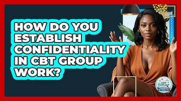 How Do You Establish Confidentiality In CBT Group Work? - CBT Toolkit