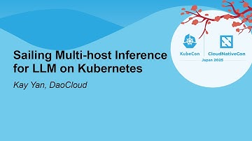 Sailing Multi-host Inference for LLM on Kubernetes - Kay Yan, DaoCloud