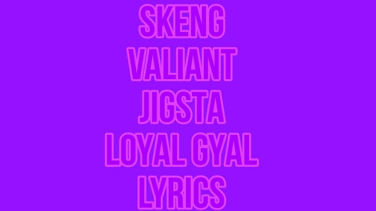 SKENG X VALIANT X JIGSTA - LOYAL GYAL (LYRICS)