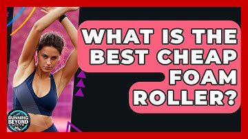 What Is The Best Cheap Foam Roller? - Running Beyond Limits