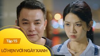 Lỡ Hẹn Với Ngày Xanh Tập 15 | Chủ tịch Thắng đích thân ra mặt lôi kéo Duyên về công ty| VTV Giải Trí