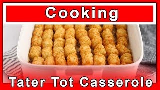 How to Make Tater Tot Casserole