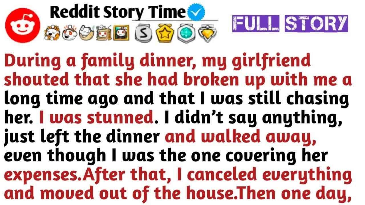 During a family dinner, my girlfriend shouted that she had broken up with me a long time ago and