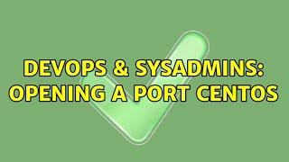 DevOps & SysAdmins: Opening A port centos (2 Solutions!!)