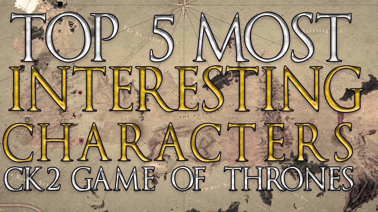 Top 5 interesting characters in CK2 game of thrones! 