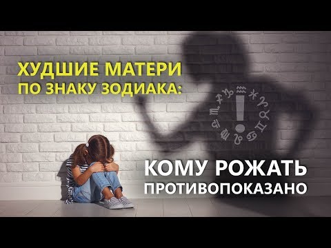 Худшие матери по знаку Зодиака : Кому рожать противопоказано