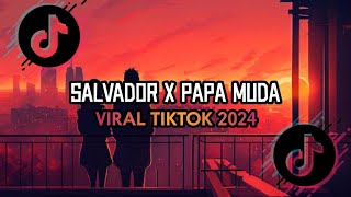 DJ SALVADOR X PAPA MUDA | SPEED UP & REVERB | VIRAL TIKTOK 2024 YANG KALIAN CARI CARI!!!