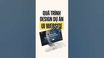 Quá trình thiết kế UI Website – Phần 1: Tổng quan dự án