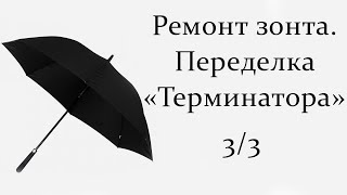 Ремонт зонта. Переделка "Терминатора". Часть 3/3