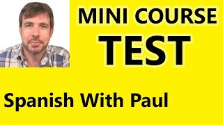 MINI COURSE TEST - Spanish With Paul