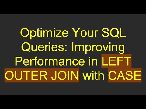 Optimize Your SQL Queries: Improving Performance in LEFT OUTER JOIN with CASE