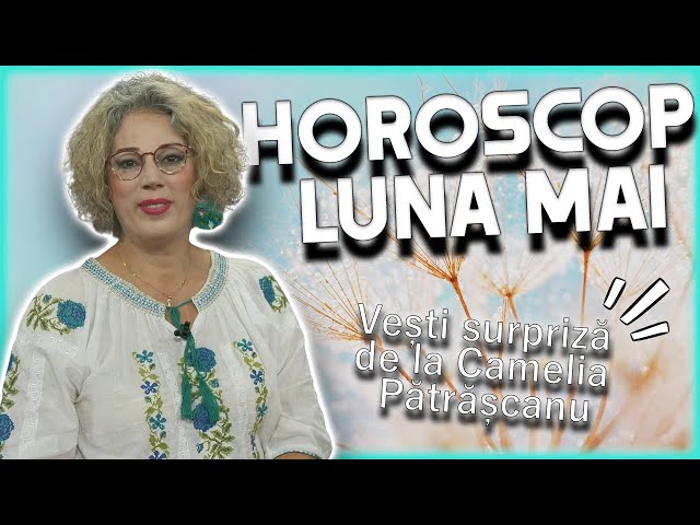 Horoscop Camelia Pătrășcanu. A doua jumătate a lunii mai 2024, extrem de ofertantă class=