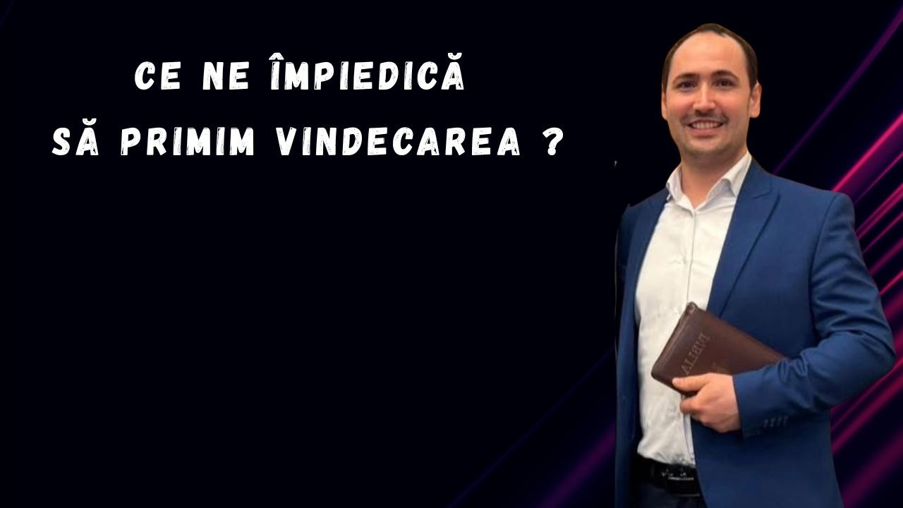 CE NE ÎMPIEDICĂ SĂ PRIMIM VINDECAREA? - Emanuel Todor