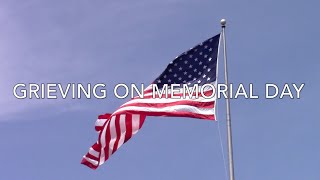 Grieving on Memorial Day - Honoring Heroes in Your Life