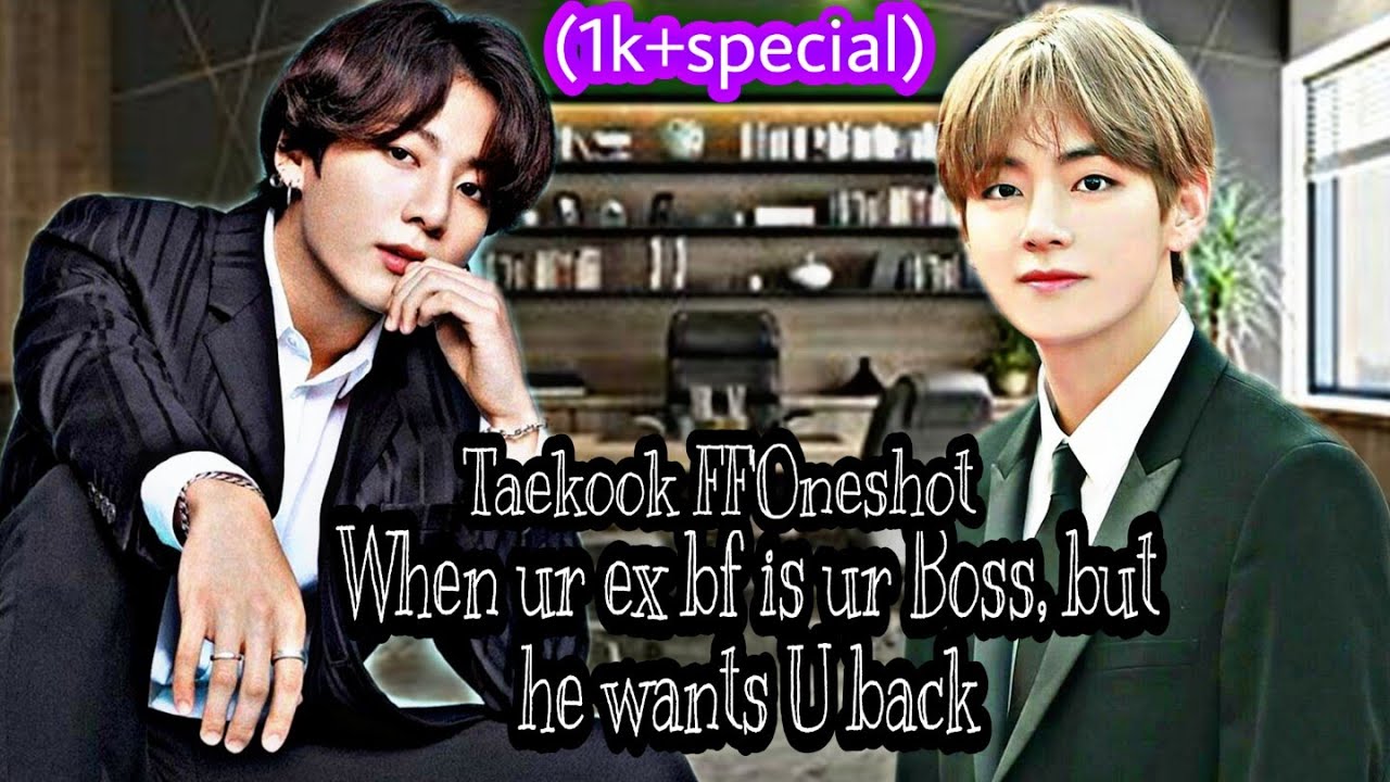 Taekook FF'Oneshot When ur ex bf is ur boss,but he wants u back (1k+ subscribers special)