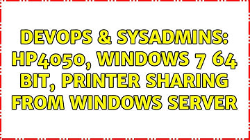 DevOps & SysAdmins: HP4050, Windows 7 64 Bit, Printer Sharing from Windows Server
