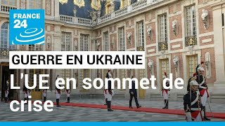 L'Union européenne en sommet de crise à Versailles pour s'affirmer face à la guerre en Ukraine