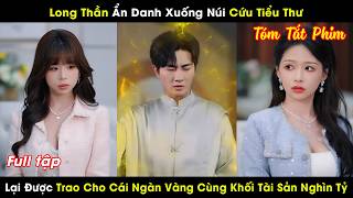 Long Thần Ẩn Danh Xuống Núi Cứu Tiểu Thư, Lại Được Trao Cho Cái Ngàn Vàng Cùng Khối Tài Sản Nghìn Tỷ