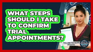 What Steps Should I Take To Confirm Trial Appointments