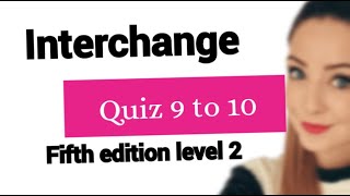 Interchange fifth edition level 2 quiz 9 to 10