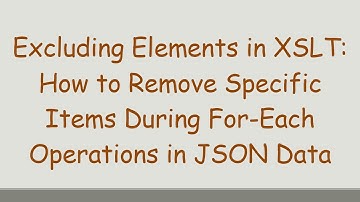 Excluding Elements in XSLT: How to Remove Specific Items During For-Each Operations in JSON Data
