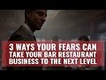 3 Ways Your Fears Can Take Your Bar Restaurant Business To The Next Level